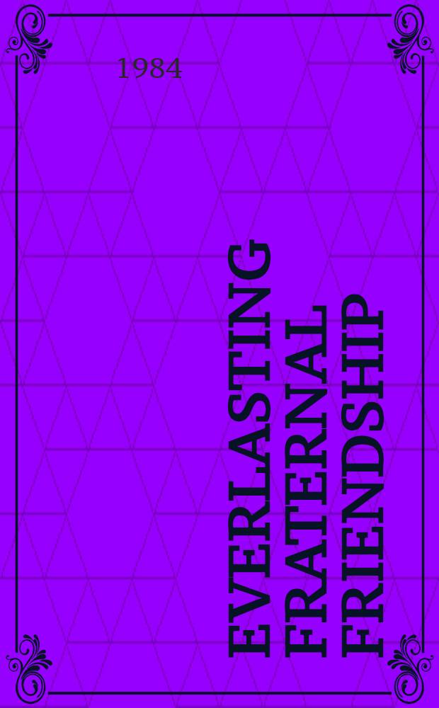 Everlasting fraternal friendship : The great leader comrade Kim Il Sung's official goodwill visits to the Soviet Union a. other Europ. social. countries (May 16 to July 1, 1984)