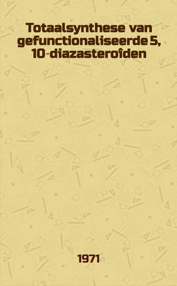 Totaalsynthese van gefunctionaliseerde 5, 10-diazasteroîden : Acad. proefschr. ... aan de Univ. van Amsterdam ..