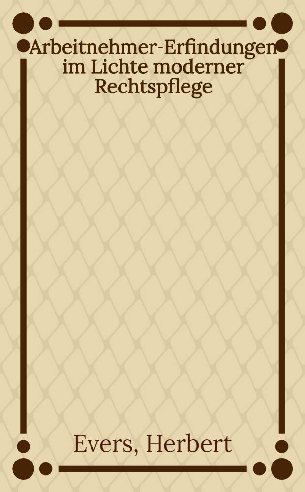 Arbeitnehmer-Erfindungen im Lichte moderner Rechtspflege : Ein Betrag zu den §§ 121-131 des Arbeitsvertrags Gesetzentwurfes : Inaug.-Diss. ... der Rechts- und staatwissenschaftlichen Fak. der Georg-August-Universität zu Göttingen ..