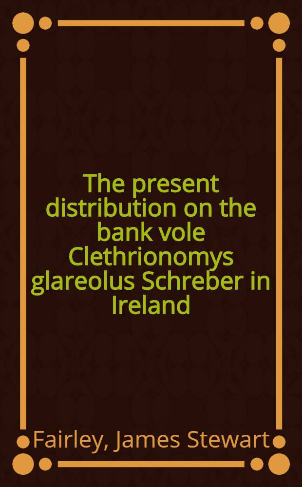 The present distribution on the bank vole Clethrionomys glareolus Schreber in Ireland