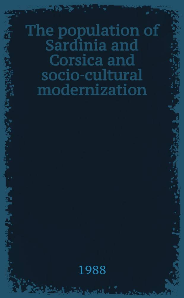 The population of Sardinia and Corsica and socio-cultural modernization : 12th Intern. congr. of anthropol. a. ethnological sciences, Zagreb, Yugoslavia, July 24-31, 1988