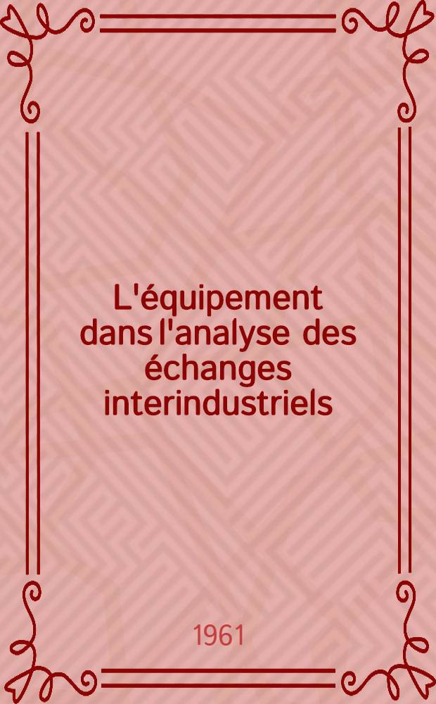 L'équipement dans l'analyse des échanges interindustriels: a la recherche de l'optimum économique