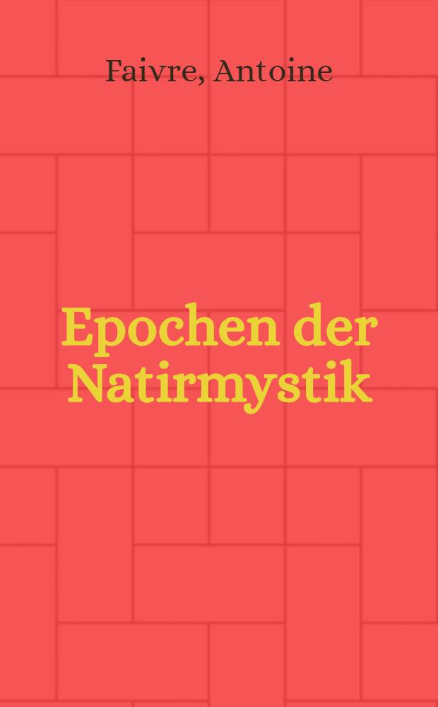 Epochen der Natirmystik = Grands moments de la mystique de la nature : Hermetische Tradition im wiss. Fortschritt