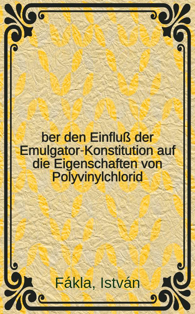 Über den Einfluß der Emulgator-Konstitution auf die Eigenschaften von Polyvinylchlorid : Von der Eidgenössischen techn. Hochschule in Zürich ... genehmigte Promotionsarbeit