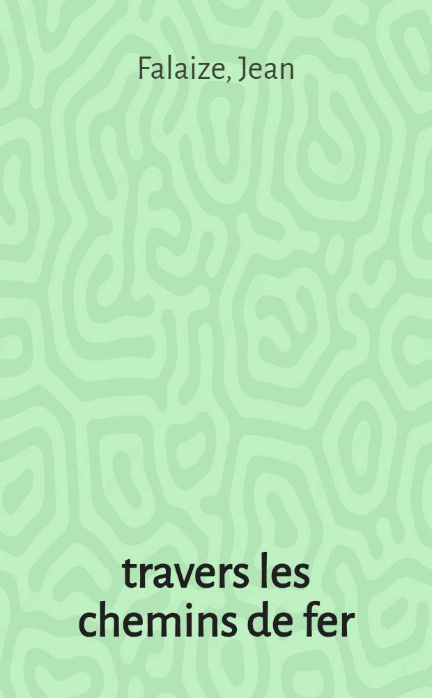 À travers les chemins de fer : De l'origine à nos jours