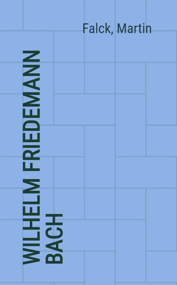 Wilhelm Friedemann Bach : Sein Leben und seine Werke, mit thematischem Verzeichnis seiner Kompositionen ..