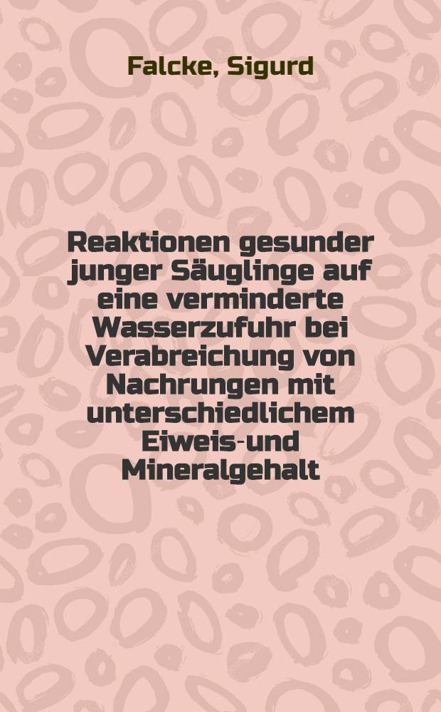 Reaktionen gesunder junger Säuglinge auf eine verminderte Wasserzufuhr bei Verabreichung von Nachrungen mit unterschiedlichem Eiweiss- und Mineralgehalt : Inaug.-Diss. ... der ... Med. Fakultät der ... Univ. zu Bonn