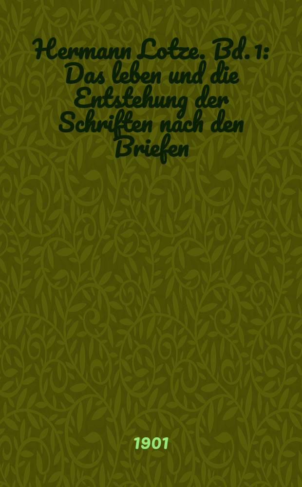 Hermann Lotze. Bd. 1 : Das leben und die Entstehung der Schriften nach den Briefen