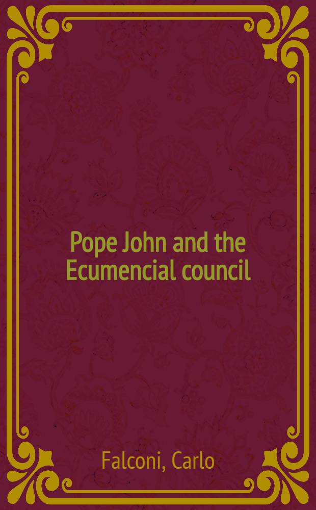 Pope John and the Ecumencial council : A diary of the Second Vatican council, Sept.-Dec. 1962