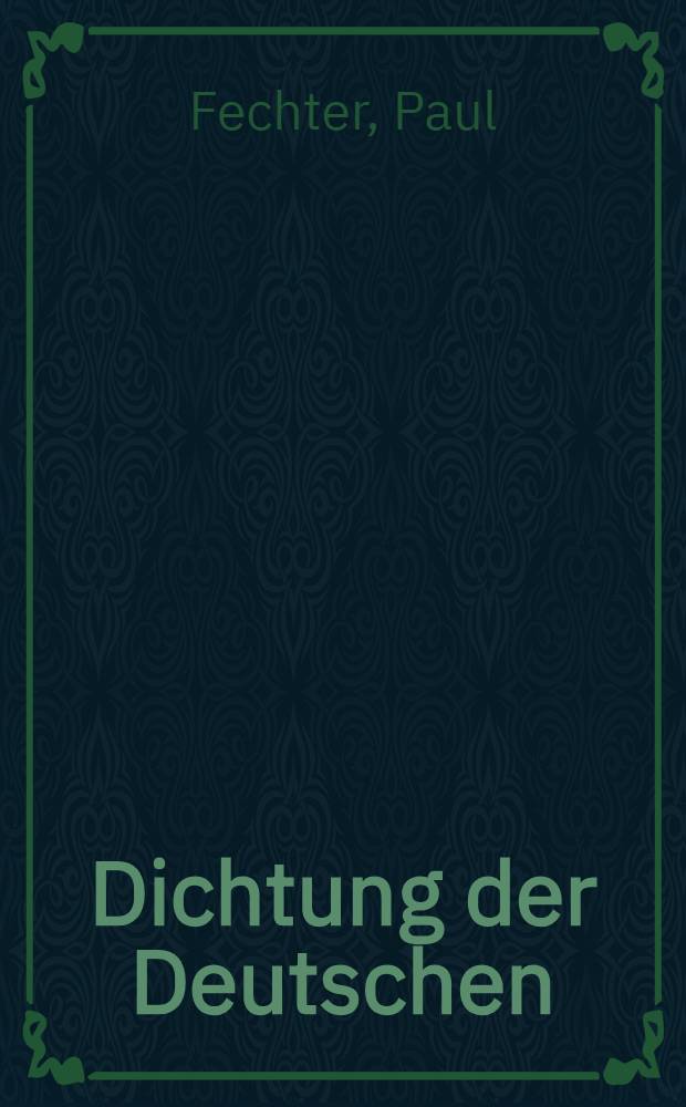 Dichtung der Deutschen : Eine Geschichte der Literatur unseres Volkes von den Anfängen bis zur Gegenwart