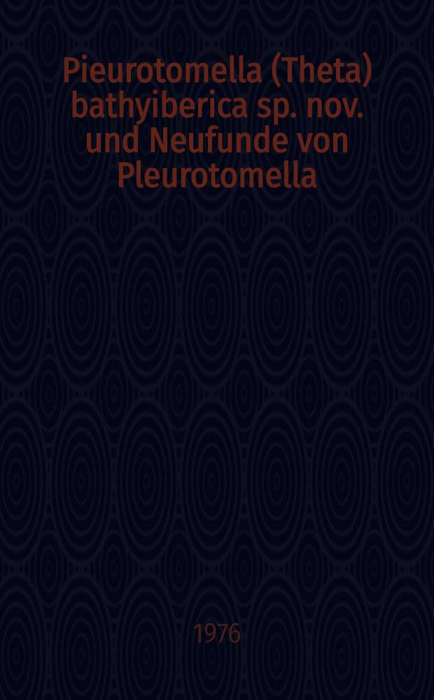 Pieurotomella (Theta) bathyiberica sp. nov. und Neufunde von Pleurotomella (Theta) lyronuclea Clarke, 1959 aus dem Iberischen Tiefseebecken (Gastropoda: Prosobranchia / Turridae)