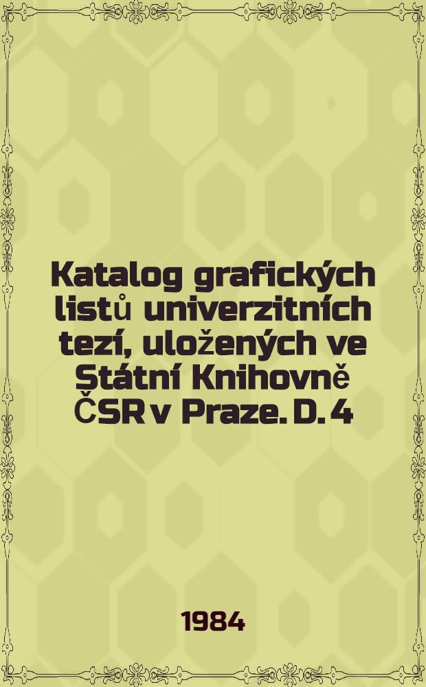 Katalog grafick&yacute;ch listů univerzitn&iacute;ch tez&iacute;, uložen&yacute;ch ve St&aacute;tn&iacute; Knihovně ČSR v Praze. D. 4 : Rejstř&iacute;ky. Př&iacute;lohy