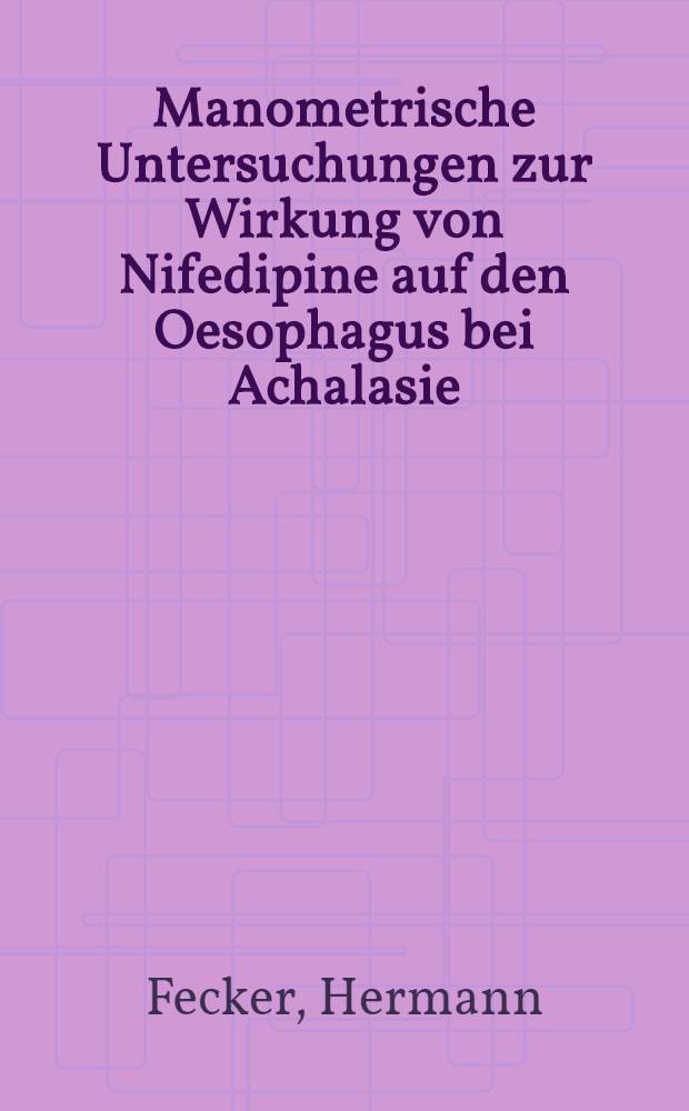 Manometrische Untersuchungen zur Wirkung von Nifedipine auf den Oesophagus bei Achalasie : Inaug.-Diss
