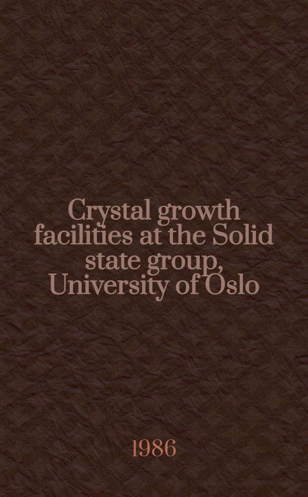Crystal growth facilities at the Solid state group, University of Oslo : Documentation of and techniques