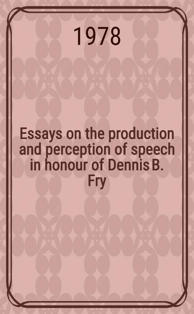 Essays on the production and perception of speech in honour of Dennis B. Fry