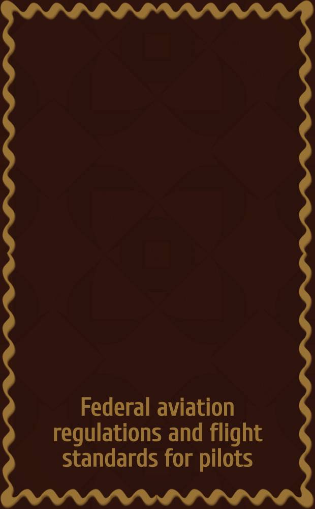 Federal aviation regulations and flight standards for pilots