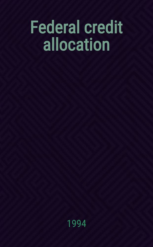 Federal credit allocation : Theory, evidence, a. history : A Conf. ... held at the Federal reserve bank of Cleveland, Oct. 17-19, 1993