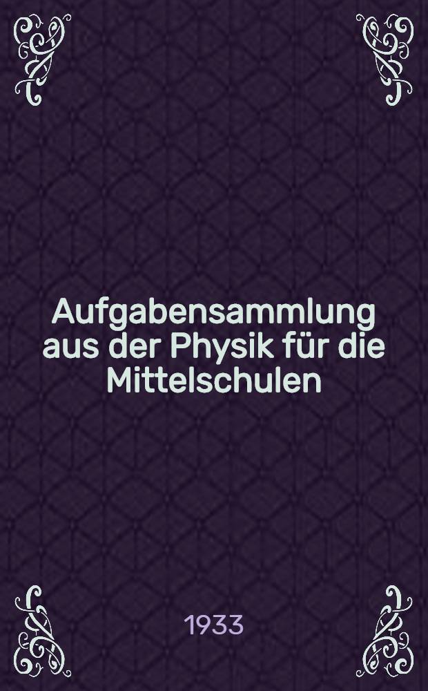 ... Aufgabensammlung aus der Physik für die Mittelschulen : 5.-7. Schuljahr