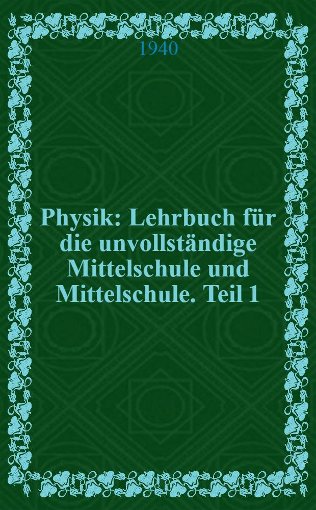 Physik : Lehrbuch für die unvollständige Mittelschule und Mittelschule. Teil 1 : Für die VI und VII Klasse