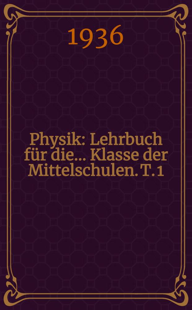 ... Physik : Lehrbuch für die ... Klasse der Mittelschulen. T. 1 : ... für die VI. Klasse ...
