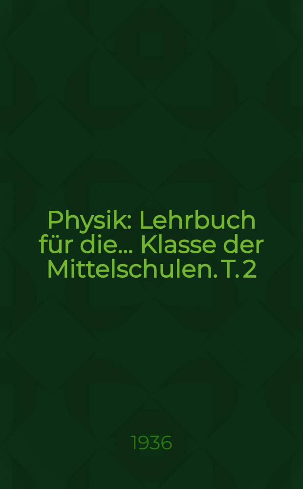 ... Physik : Lehrbuch für die ... Klasse der Mittelschulen. T. 2 : ... für die VII. Klasse ...