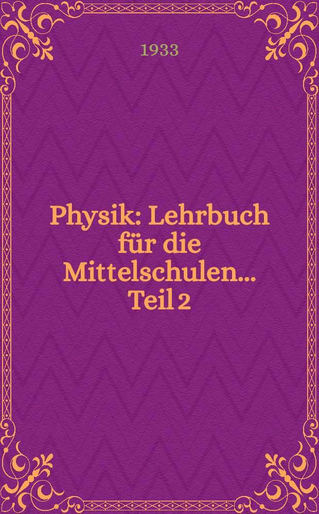 ... Physik : Lehrbuch für die Mittelschulen ... Teil 2 : 6 Schuljahr