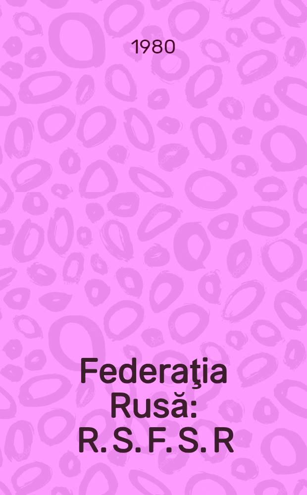 Federaţia Rusă : R. S. F. S. R