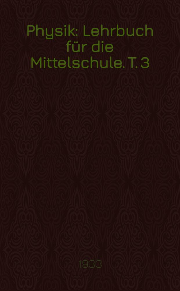 ... Physik : Lehrbuch für die Mittelschule. T. 3 : VII. Schuljahr