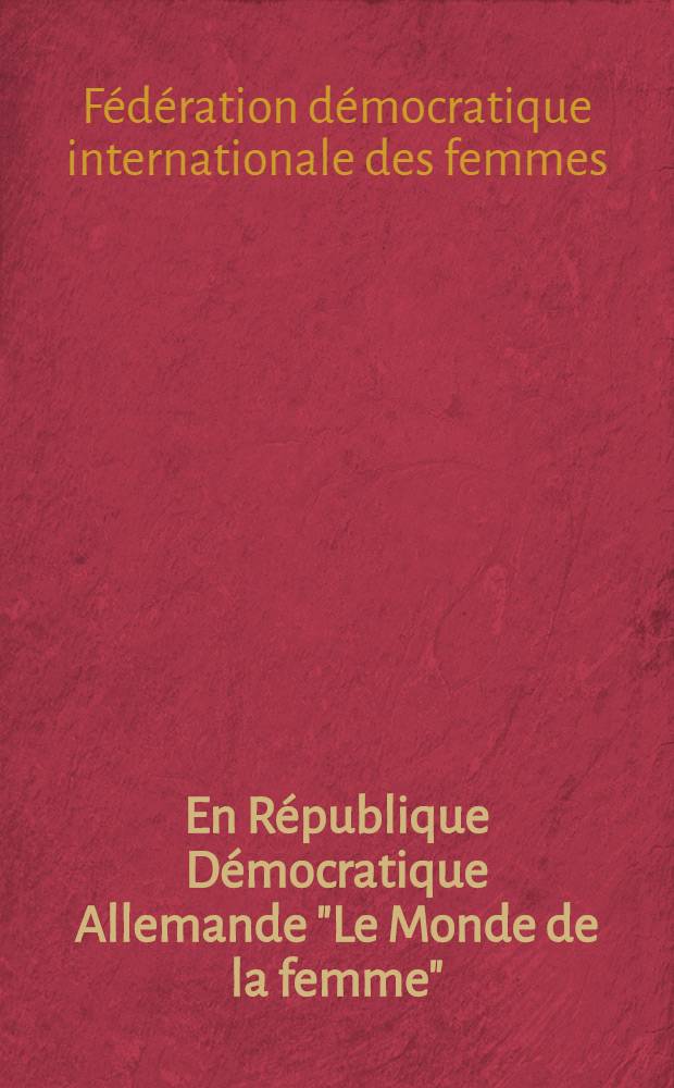 En R&eacute;publique D&eacute;mocratique Allemande "Le Monde de la femme" : Exposition du 15 au 30 septembre 1956