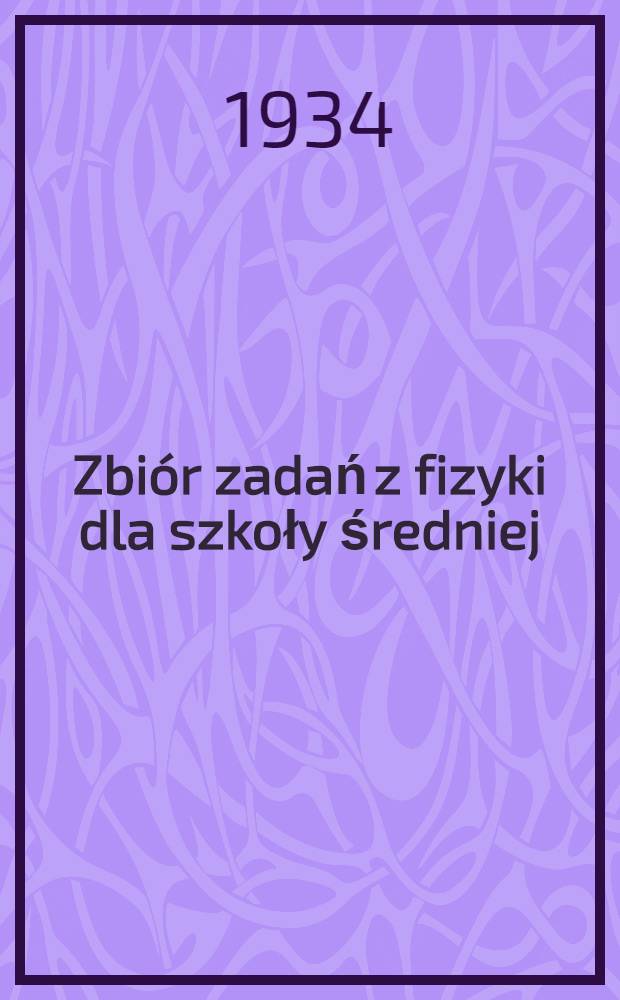... Zbiór zadań z fizyki dla szkoły średniej : V-VII rok nauczania