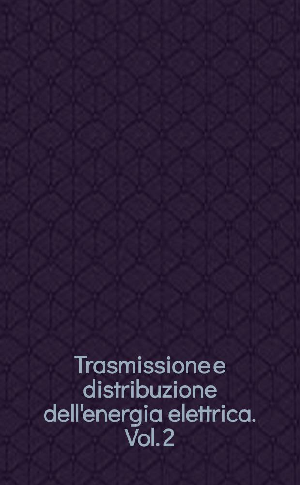 Trasmissione e distribuzione dell'energia elettrica. Vol. 2