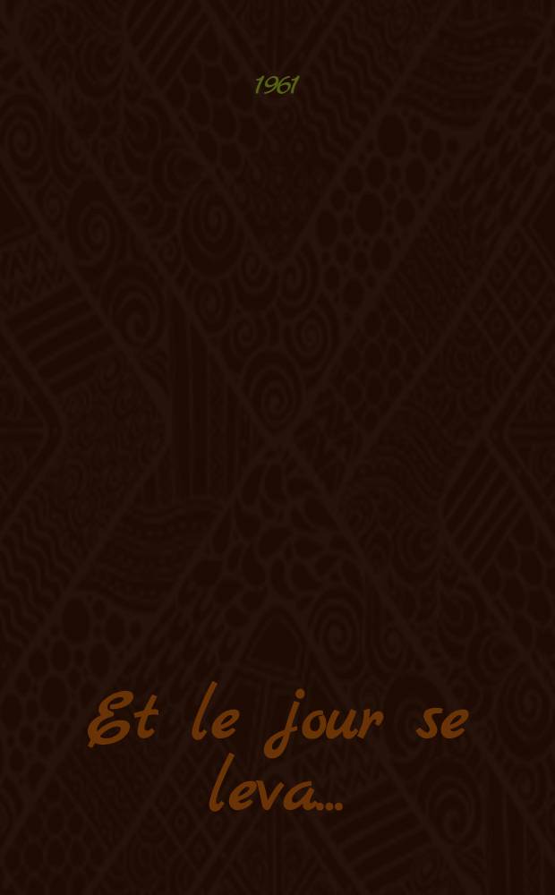 Et le jour se leva ... : Récits