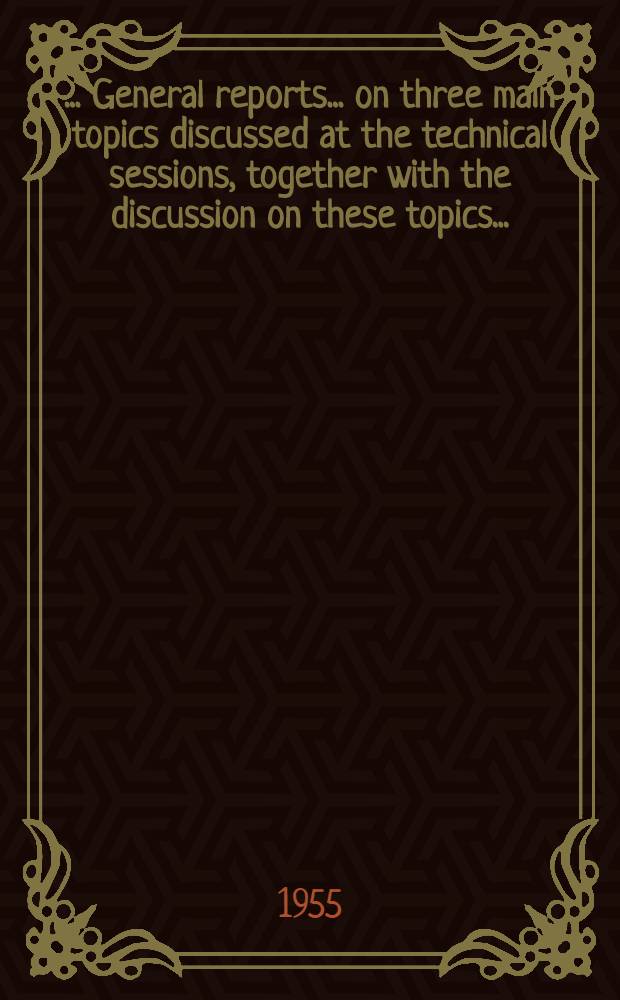 [... General reports ... on three main topics discussed at the technical sessions, together with the discussion on these topics ...]