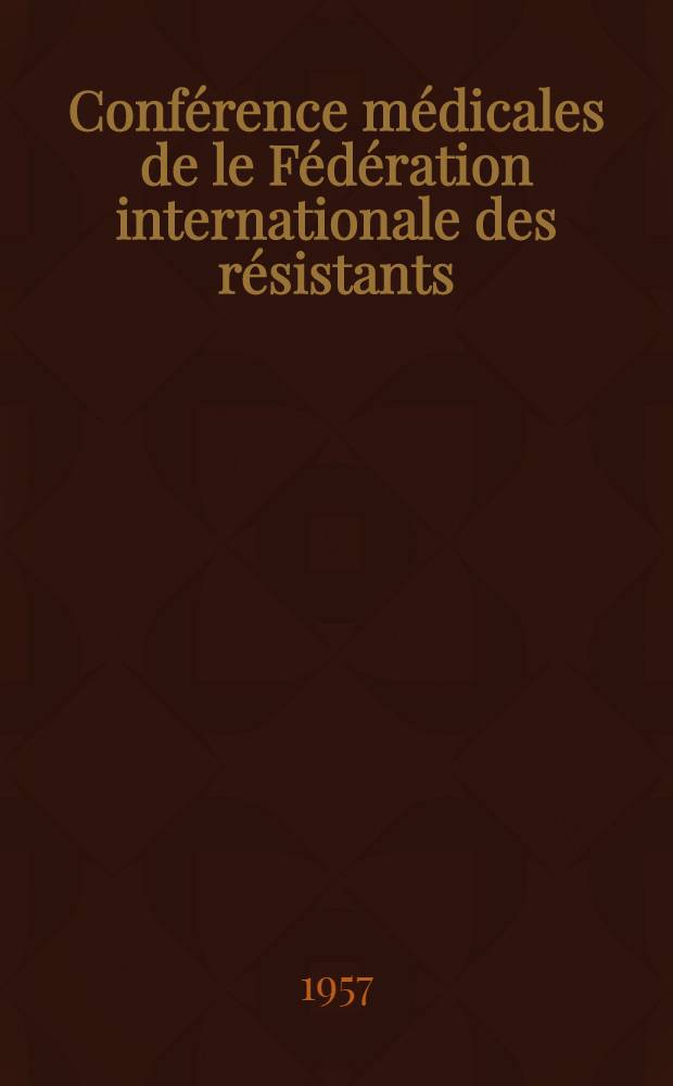 Conférence médicales de le Fédération internationale des résistants : [Aperçu général]. Fasc. 1 : L'asthénie chronique progressive