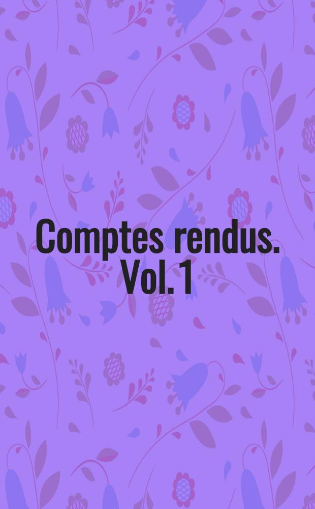 Comptes rendus. Vol. 1