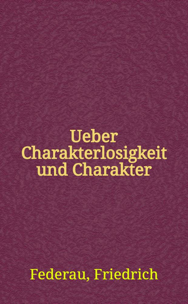 Ueber Charakterlosigkeit und Charakter : Eine Einladungsschrift zu den auf den 4ten, 5ten und 8ten April bestimmten Prüfungen und Schulfeierlichkeiten in der Katharinenschule