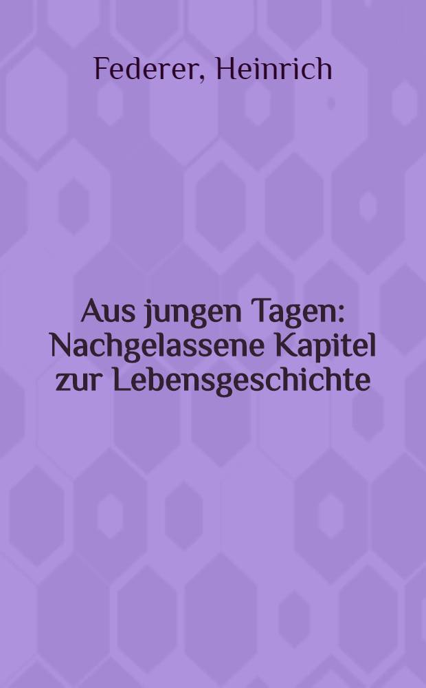 Aus jungen Tagen : Nachgelassene Kapitel zur Lebensgeschichte