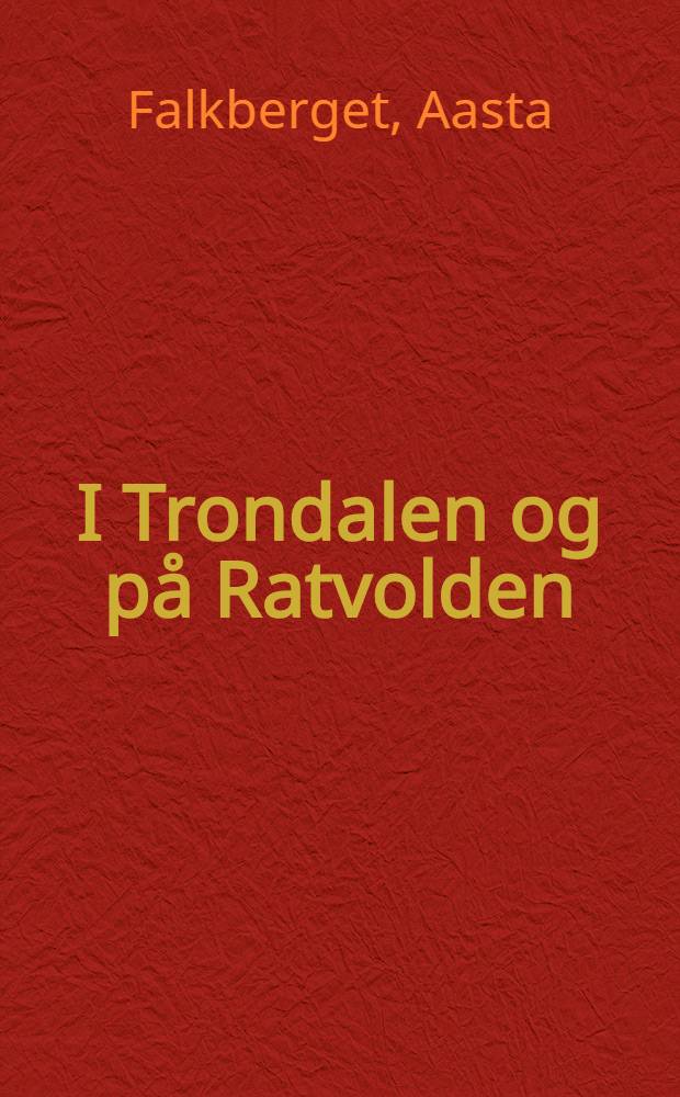 I Trondalen og på Ratvolden : Johan Falkberget og hans familie : Erindringer