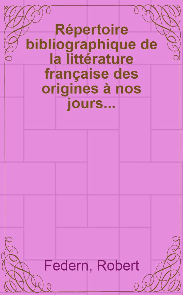 Répertoire bibliographique de la littérature française des origines à nos jours. ...