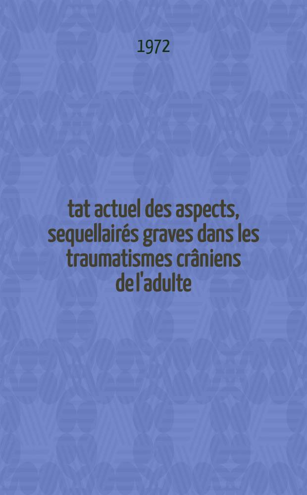 État actuel des aspects, sequellairés graves dans les traumatismes crâniens de l'adulte