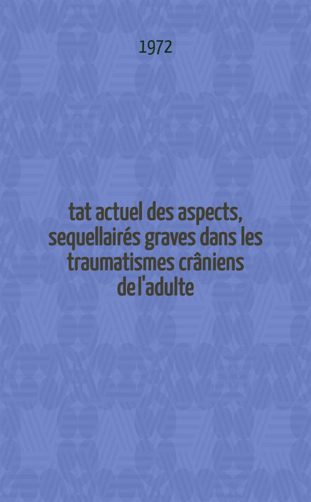 État actuel des aspects, sequellairés graves dans les traumatismes crâniens de l'adulte