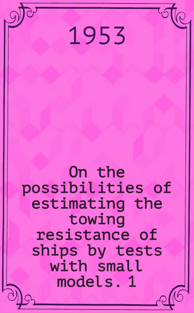 On the possibilities of estimating the towing resistance of ships by tests with small models. 1