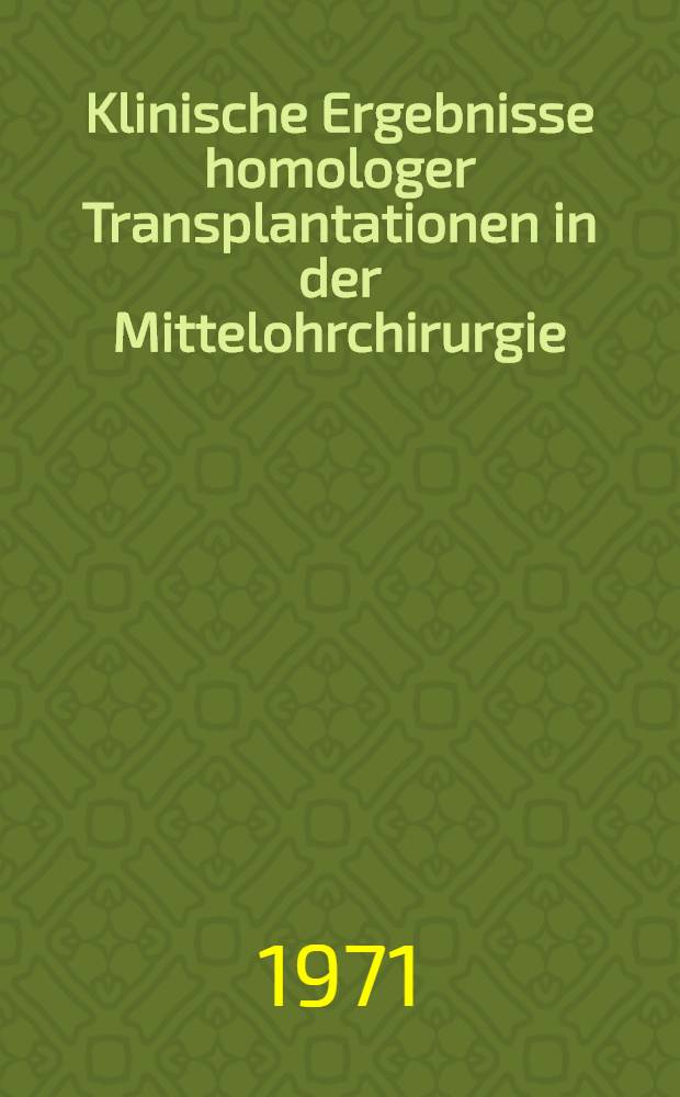 Klinische Ergebnisse homologer Transplantationen in der Mittelohrchirurgie : Inaug.-Diss. ... der Med. Fak. der ... Univ. zu T&uuml;bingen