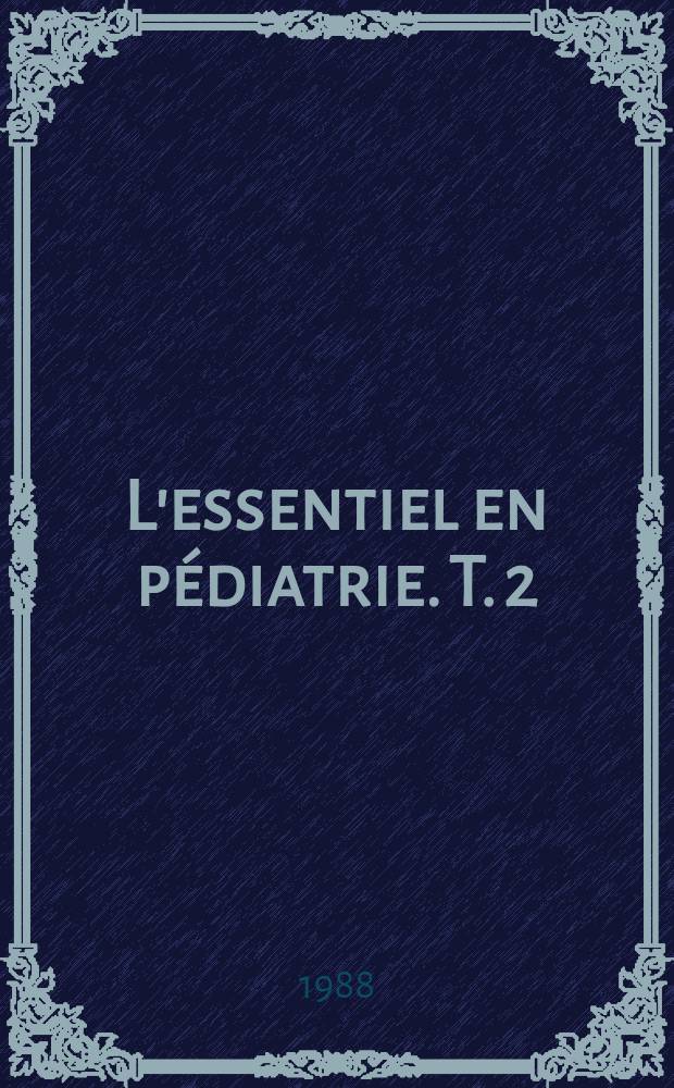 L'essentiel en pédiatrie. T. 2