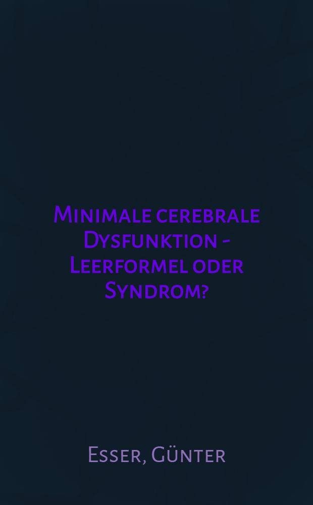 Minimale cerebrale Dysfunktion - Leerformel oder Syndrom? : Empirische Unters. zur Bedeutung eines zentralen Konzepts in der Kinderpsychiatrie