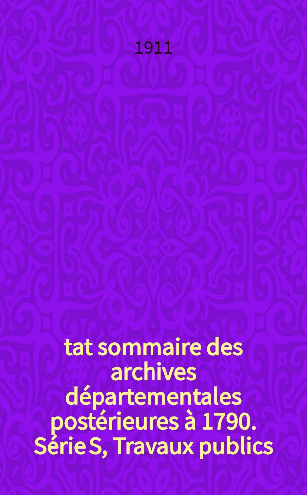 État sommaire des archives départementales postérieures à 1790. Série S, Travaux publics