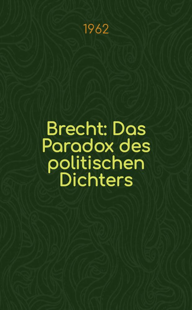 Brecht : Das Paradox des politischen Dichters