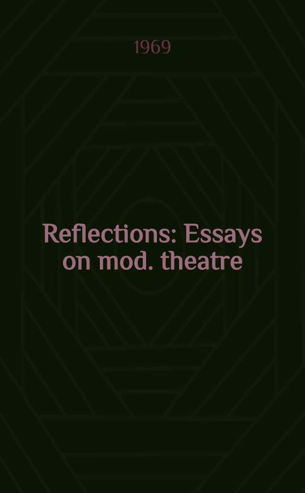 Reflections : Essays on mod. theatre