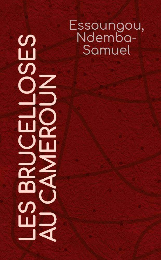 Les brucelloses au Cameroun : &Eacute;pid&eacute;miologie, prophylaxie : Th&egrave;se ..