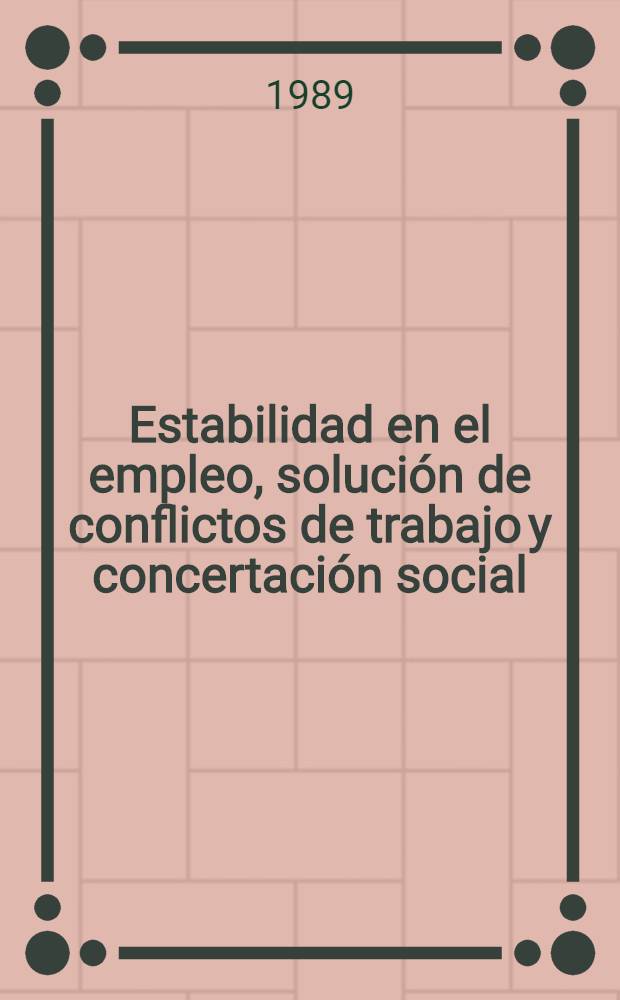 Estabilidad en el empleo, solución de conflictos de trabajo y concertación social : (Perspectiva iberoamer.)
